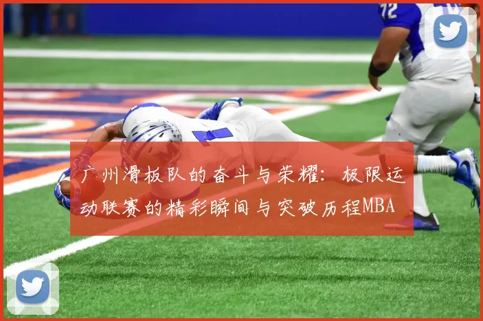 广州滑板队的奋斗与荣耀：极限运动联赛的精彩瞬间与突破历程MBA