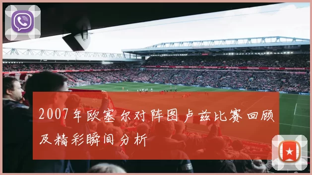2007年欧塞尔对阵图卢兹比赛回顾及精彩瞬间分析
