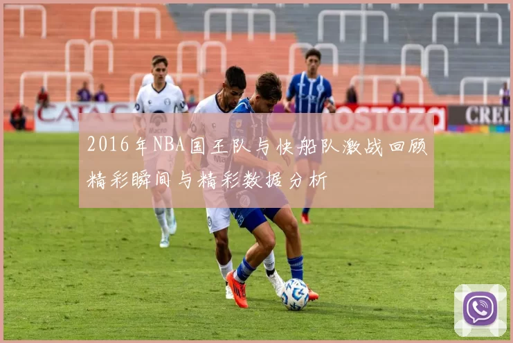 2016年NBA国王队与快船队激战回顾精彩瞬间与精彩数据分析