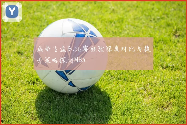 成都飞盘队比赛经验深度对比与提升策略探讨MBA