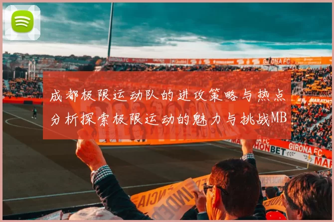 成都极限运动队的进攻策略与热点分析探索极限运动的魅力与挑战MBA
